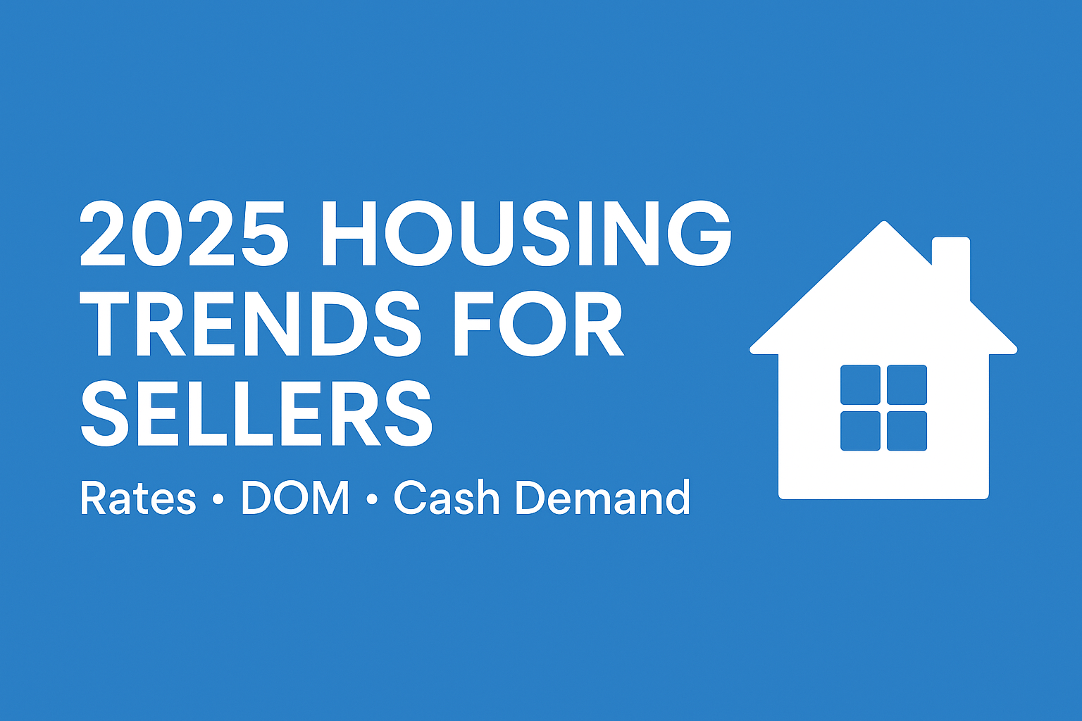 2025 Housing Trends for Sellers — rates, DOM, and cash demand